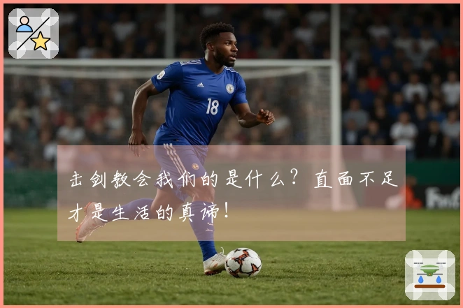 击剑教会我们的是什么?直面不足才是生活的真谛!